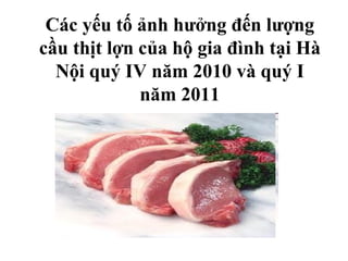 Các yếu tố ảnh hưởng đến lượng cầu thịt lợn của hộ gia đình tại Hà Nội quý IV năm 2010 và quý I năm 2011 