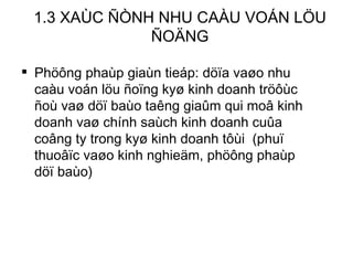 1.3 XAÙC ÑÒNH NHU CAÀU VOÁN LÖU ÑOÄNG Phöông phaùp giaùn tieáp: döïa vaøo nhu caàu voán löu ñoïng kyø kinh doanh tröôùc ñoù vaø döï baùo taêng giaûm qui moâ kinh doanh vaø chính saùch kinh doanh cuûa coâng ty trong kyø kinh doanh tôùi  (phuï thuoâïc vaøo kinh nghieäm, phöông phaùp döï baùo) 
