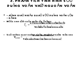2. PHAÂN TÍCH TÌNH HÌNH SÖÛ DUÏNG VOÁN VAØ NGUOÀN VOÁN  ÑAÙNH GIAÙ HIEÄU QUAÛ SÖÛ DUÏNG VOÁN LÖU ÑOÄNG Möùc sinh lôøi cuûa voán löu ñoäng: Soá voøng quay haøng hoùa, thaønh phaåm toàn kho 
