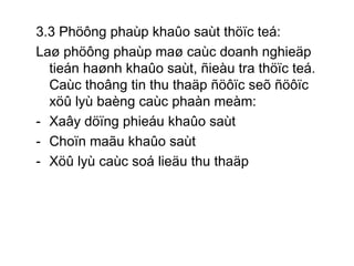 3.3 Phöông phaùp khaûo saùt thöïc teá: Laø phöông phaùp maø caùc doanh nghieäp tieán haønh khaûo saùt, ñieàu tra thöïc teá. Caùc thoâng tin thu thaäp ñöôïc seõ ñöôïc xöû lyù baèng caùc phaàn meàm: Xaây döïng phieáu khaûo saùt Choïn maãu khaûo saùt Xöû lyù caùc soá lieäu thu thaäp 