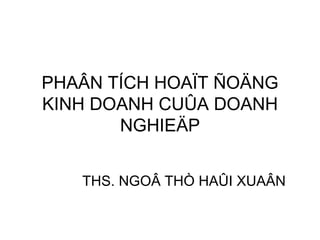 PHAÂN TÍCH HOAÏT ÑOÄNG KINH DOANH CUÛA DOANH NGHIEÄP THS. NGOÂ THÒ HAÛI XUAÂN 