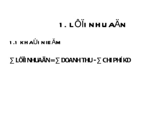 1. LÔÏI NHUAÄN 1.1 KHAÙI NIEÄM ∑   LÔÏI NHUAÄN =  ∑  DOANH THU -  ∑  CHI PHÍ KD 
