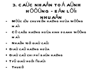 3. CAÙC NHAÂN TOÁ AÛNH HÖÔÛNG ÑEÁN LÔÏI NHUAÄN Möùc löu chuyeån haøng hoùa thöông maïi Cô caáu haøng hoùa kinh doanh thöông maïi Nhaân toá giaù caû: + Giaù caû haøng hoùa + Giaù caû chi phí baùn haøng + Tyû giaù hoái ñoaùi Thueá 