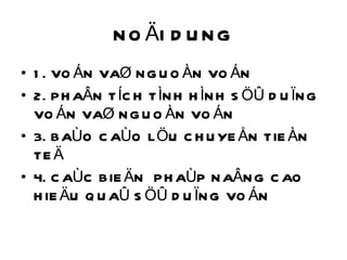 NOÄI DUNG 1. VOÁN VAØ NGUOÀN VOÁN 2. PHAÂN TÍCH TÌNH HÌNH SÖÛ DUÏNG VOÁN VAØ NGUOÀN VOÁN  3. BAÙO CAÙO LÖU CHUYEÅN TIEÀN TEÄ 4. CAÙC BIEÄN  PHAÙP NAÂNG CAO HIEÄU QUAÛ SÖÛ DUÏNG VOÁN 