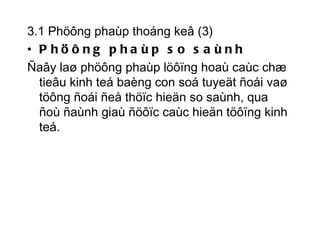 3.1 Phöông phaùp thoáng keâ (3) Phöông phaùp so saùnh Ñaây laø phöông phaùp löôïng hoaù caùc chæ tieâu kinh teá baèng con soá tuyeät ñoái vaø töông ñoái ñeå thöïc hieän so saùnh, qua ñoù ñaùnh giaù ñöôïc caùc hieän töôïng kinh teá.  