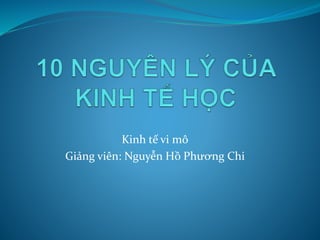 Kinh tế vi mô 
Giảng viên: Nguyễn Hồ Phương Chi 
 
