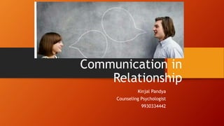 Communication in
Relationship
Kinjal Pandya
Counseling Psychologist
9930334442
 
