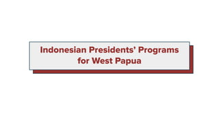 Indonesian Presidents’ Programs
for West Papua
 