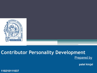 Contributor Personality Development 
Prepared by 
patel kinjal 
110210111037 
 