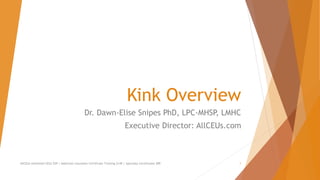 Kink Overview
Dr. Dawn-Elise Snipes PhD, LPC-MHSP, LMHC
Executive Director: AllCEUs.com
AllCEUs Unlimited CEUs $59 | Addiction Counselor Certificate Training $149 | Specialty Certificates $89 1
 