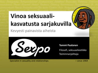 Specialist in sexuality and relationships – since 1969
Vinoa seksuaali-
kasvatusta sarjakuvilla
Kevyesti painavista aiheista
Tommi Paalanen
Filosofi, seksuaalieetikko
Toiminnanjohtaja
 