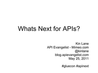 Whats Next for APIs? Kin Lane API Evangelist - Mimeo.com @kinlane blog.apievangelist.com May 25, 2011 #gluecon #apinext 