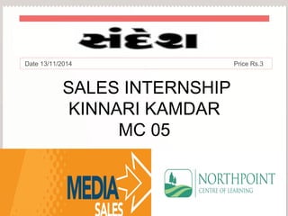 Date 13/11/2014
SALES INTERNSHIP
KINNARI KAMDAR
MC 05
Price Rs.3
 