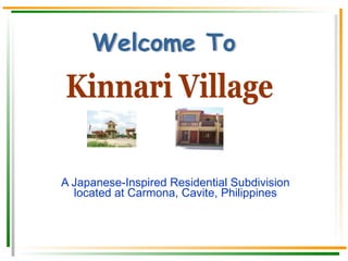 A Japanese-Inspired Residential Subdivision located at Carmona, Cavite, Philippines Kinnari Village Welcome To 