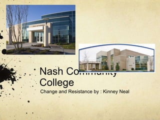 Nash Community
College
Change and Resistance by : Kinney Neal

 
