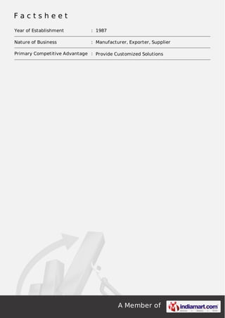 A Member of
F a c t s h e e t
Year of Establishment : 1987
Nature of Business : Manufacturer, Exporter, Supplier
Primary Competitive Advantage : Provide Customized Solutions
 