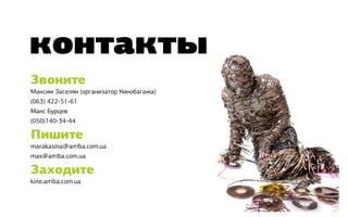 контакты
Звоните
Максим Заселян (организатор Кинобагажа)
(063) 422-51-61
Макс Бурцев
(050)140-34-44

Пишите
marakasina@arriba.com.ua
max@arriba.com.ua

Заходите
kino.arriba.com.ua
 