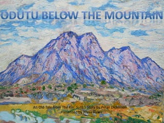 Odutu Below the Mountain An Old Tale from The Kin: Suth’s Story by Peter Dickinson Presented by Nissa Hales 