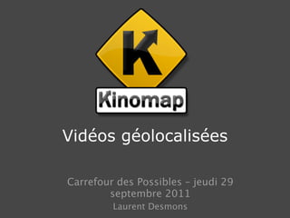 Vidéos géolocalisées

Carrefour des Possibles – jeudi 29
        septembre 2011
         Laurent Desmons
 