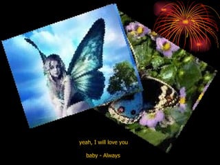 yeah, I will love you  baby - Always   