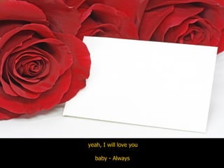 yeah, I will love you  baby - Always  