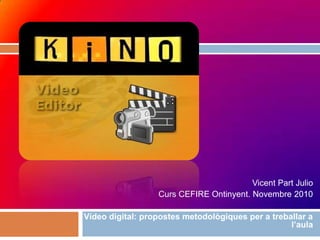 Vicent Part Julio Curs CEFIRE Ontinyent. Novembre 2010 Vídeo digital: propostes metodològiques per a treballar a l’aula 