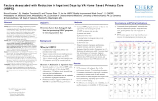 Factors Associated with Reduction in Inpatient Days by VA Home Based Primary Care (HBPC) Bruce Kinosian(1,2);  Heather Tompkins(3); and Thomas Edes (3) for the  HBPC Quality Improvement Work Group*  (1) CHERP, Philadelphia VA Medical Center, Philadelphia, PA, (2) Division of General Internal Medicine, University of Pennsylvania, PA (3)  Geriatrics & Extended Care, US Dept of Veterans Affairs(VA), Washington DC. *The HBPC QI work group members include:  Jan Clarke; Wendy Hamlin; Karen Dutton; Larry Dixon; Heather Tompkins, and Bruce Kinosian Conclusions and Policy Implications  Program Differences between Consistently Best and Worst Performing Programs  Variation in Program Performance by Outcome Measure  (Mean+/-SEM)  ,[object Object],[object Object],[object Object],[object Object],[object Object],[object Object],[object Object],[object Object],[object Object],[object Object],[object Object],Background Determine factors that distinguish high from low performing HBPC programs in reducing inpatient days   Objective Purpose :  Improve outcomes in VA HBPC by identifying factors associated with reduction in inpatient days. HBPC provides comprehensive longitudinal primary care by an interdisciplinary team(IDT) in homes of veterans with chronic disabling disease who are too frail for clinic. Since 2005 VA assessed the impact of HBPC on inpatient days as a quality measure.  Reduction of inpatient days for each HBPC program is reported quarterly, comparing inpatient days 6 months prior to HBPC vs during HBPC. The 2006 national mean indicated a 72% reduction in inpatient days; the range of -23% to 92% suggested that factors associated with high performance may guide improvement.  Methods :  HBPC national office sent a form to all HBPC Program Directors; 75 (77%) responded  on 1) % with HBPC as primary provider, 2) primary provider as physician, nurse practitioner(NP) or collaboration, 3) extent of physician home visits, 4) nursing home or emergency department at program’s facility, 5) satellite HBPC, and 6) after hours care.  The 75 programs were divided into tertiles by % inpatient reduction. Odds of a factor associated with greater reduction are relative to the worst-performing tertile. Results :  For acute inpatient days the top tertile had a 68% reduction vs 7.3% in the lower tertile.  The 10 lowest programs had increases in acute hospital days(3 to 340%); the top 10 had 78% reduction(67 to 100%). Factors associated with best performance were: MD/NP collaborate for primary care(OR 1.6); NP makes visits(OR 1.4); and HBPC is primary care for >50% of patients(OR 1.3). MD visits were more frequent in the top tertile(1.67 visits/pt vs 1.16 visits/pt); all visits/mo and patients/FTE were equivalent.  Top tertile programs were more mature(avg 17.6 vs. 13.9yrs), and patients in program longer(avg LOS 331d vs 270d)  Conclusions :   Collaborative primary care of MD/NP on the IDT is associated with greater reduction in acute inpatient days in HBPC. Greater reductions are obtained by targeting patients with high inpatient days before HBPC. Weak structural factor associations suggest IDT function and all-inclusive primary care are important factors in reducing inpatient days.  Abstract ,[object Object],[object Object],[object Object],[object Object],[object Object],[object Object],[object Object],[object Object],[object Object],Methods ,[object Object],[object Object],[object Object],[object Object],Results ,[object Object],[object Object],  Program  Age Average  Daily Census FTE/ ADC ALOS In HBPC MD visits/pt Total Visits/pt NP visit/pt HBPC as Prim Care> 50% MD/ NP  Top 10 20 +/- 10.6 113.6 +/- 31 9.4 +/- 3.3 354 +/- 28 2.5  +/- 2.3 10.4  +/-2.8 1.8  +/- 2.2 1 1 Bottom  6 13.6 +/- 12.7 111 +/- 80 10.4 +/- 7.2 280 +/- 154 1.2 +/- 1 8.85  +/- 2.5 0.56  +/- 0.88 0.5 0.33 RR         1.26   2.1   1.1   3.2 2.0 3.0       All  Acute/ Psych/LTC )  All  Acute/ Psych/LTC   All  Acute/ Psych/LTC All  Acute/ Psych/LTC Acute Acute Acute Acute   Ranking Measure (All) Inpt Days/1000  Before HBPC Inpt days/1000  During HBPC Admits /100 Pt-M   Reduction Inpt Days% Inpt Days/1000  Before HBPC Inpt days/1000  During HBPC Admits /100 PtM   Reduction Inpt Days% Top tertile % Inpt Days Reduction 34675 +/- 6165 4854 +/- 481 6.3 +/- 2.9 84% 7701+/-1197 2956+/-394 4.8+/- 2.9 47%   Admits/100 Pt-Months 16250 +/- 1810 3577+/-270 4.4 +/- 1.5 71% 3978+/-512 1679+/-175 3.1+/-1.5 42%   % Inpt Reduction (Acute) 29930 +/- 6051 5329+/-474 6.6 +/- 2.8 77.9% 9307+/-1160 2993+/- 372 4.9 +/- 2.94 68% Lowertertile % Inpt Days Reduction 13505 +/- 1379 7842+/- 586 10 +/- 4.6 35.2% 7774+/- 890 5475+/- 511 9.2 +/- 4.6 9%   Admits/100 Pt-M 26,134  +/-  2861 9490+/- 446 13.8  +/-  2.2 54% 10,695 +/-890 7190 +/- 397 12.2 +/-2.4 15%   % Inpt Reduction (Acute) 22046 +/- 3212 7592+/-620 10.2  +/-  3.9 49% 5913+/-666 5256+/-492 8.3+/-3.9 - 12% 