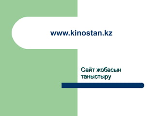 www.kinostan.kz Сайт жобасын таныстыр у 