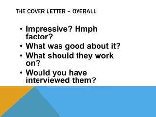 THE COVER LETTER – OVERALL
• Impressive? Hmph
factor?
• What was good about it?
• What should they work
on?
• Would you have
interviewed them?
 