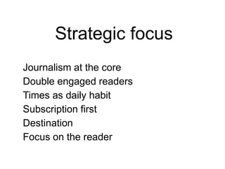 Strategic focus
Journalism at the core
Double engaged readers
Times as daily habit
Subscription first
Destination
Focus on the reader
 