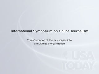 International Symposium on Online Journalism
Transformation of the newspaper into
a multimedia organization
 