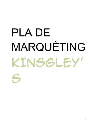 PLA DE
MARQUÈTING
KINSGLEY’
S

1

 