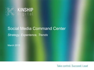Social Media Command Center
Strategy, Experience, Trends
March 2015
 