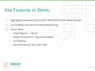 Key Features in Demo

1.  Aggregated	
  company	
  and	
  contact	
  informa9on	
  from	
  many	
  sources	
  
2.  Social	...