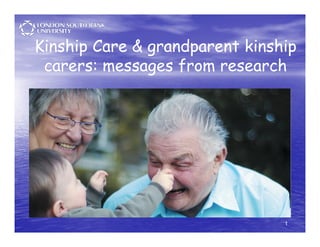 Kinship Care & grandparent kinship
 carers: messages from research




                                1
 