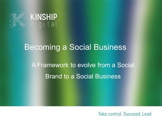 Becoming a Social Business

 A Framework to evolve from a Social
     Brand to a Social Business
 