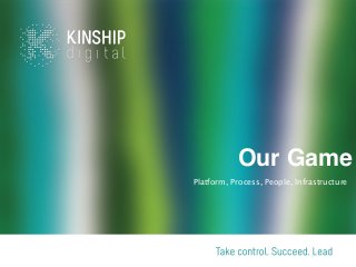 Our Game"
Platform, Process, People, Infrastructure
 