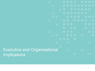 Executive and Organisational
Implications

                               23
 
