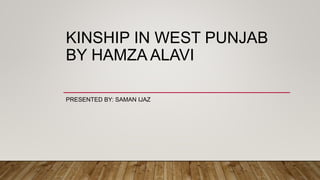 KINSHIP IN WEST PUNJAB
BY HAMZA ALAVI
PRESENTED BY: SAMAN IJAZ
 