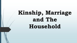 Kinship, Marriage
and The
Household
 