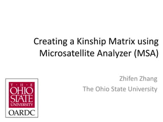 Creating a Kinship Matrix using
 Microsatellite Analyzer (MSA)

                        Zhifen Zhang
            The Ohio State University
 