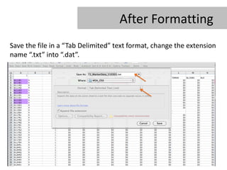 After Formatting
Save the file in a “Tab Delimited” text format, change the extension
name “.txt” into “.dat”.
 