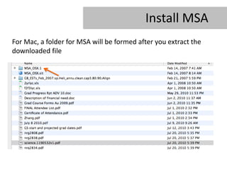 Install MSA
For Mac, a folder for MSA will be formed after you extract the
downloaded file
 