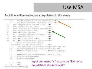 Use MSA
Each line will be treated as a population in this study




                      Input command “c” to turn on “Pair-wise
                      populations distances calc”
 