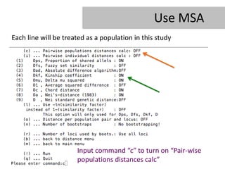 Use MSA
Each line will be treated as a population in this study




                      Input command “c” to turn on “Pa...