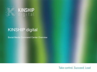 KINSHIP digital
Social Media Command Center Overview
 