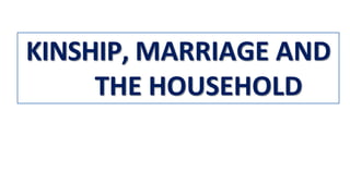 KINSHIP, MARRIAGE AND
THE HOUSEHOLD
 