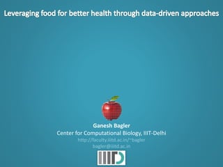 Ganesh Bagler
Center for Computational Biology, IIIT-Delhi
http://faculty.iiitd.ac.in/~bagler
bagler@iiitd.ac.in
 
