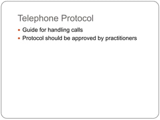 Telephone Protocol
 Guide for handling calls
 Protocol should be approved by practitioners
 