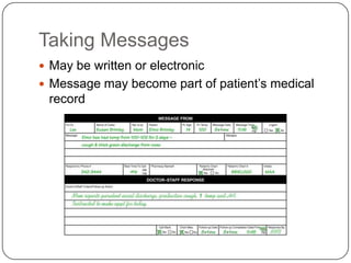 Taking Messages
 May be written or electronic
 Message may become part of patient’s medical
 record
 